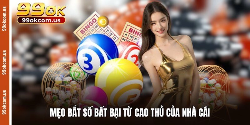 Mẹo bắt số bất bại từ cao thủ của nhà cái