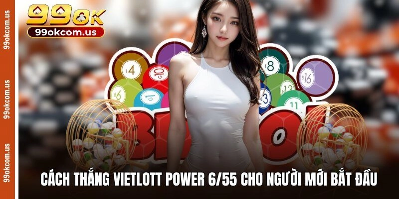 Cách thắng Vietlott Power 6/55 cho người mới bắt đầu