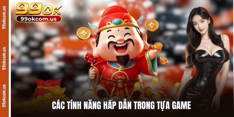 Các tính năng hấp dẫn trong tựa game