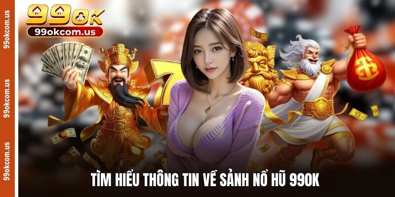 Tìm hiểu thông tin về sảnh nổ hũ 990K