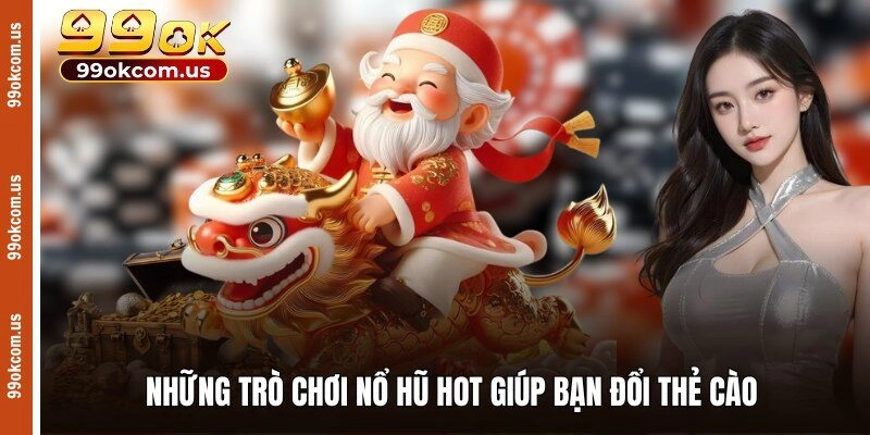 Những trò chơi nổ hũ hot giúp bạn đổi thẻ cào