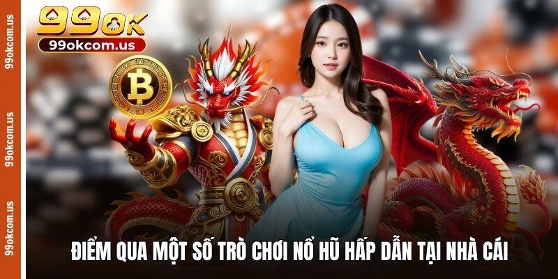 Điểm qua một số trò chơi nổ hũ hấp dẫn tại nhà cái