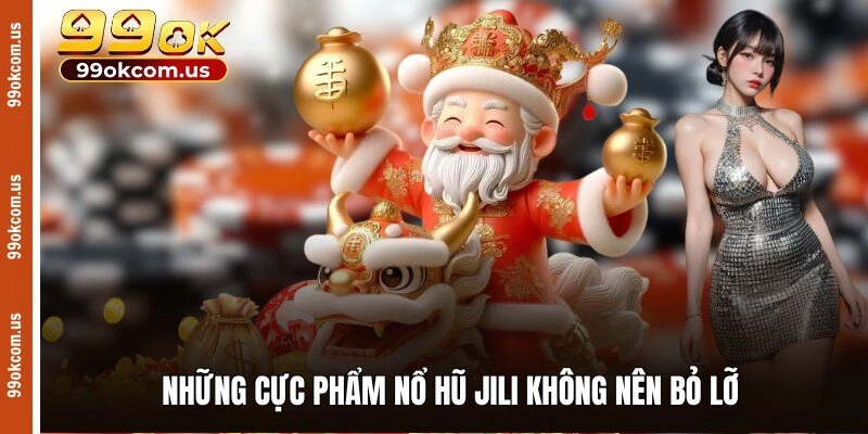 Những cực phẩm nổ hũ Jili không nên bỏ lỡ