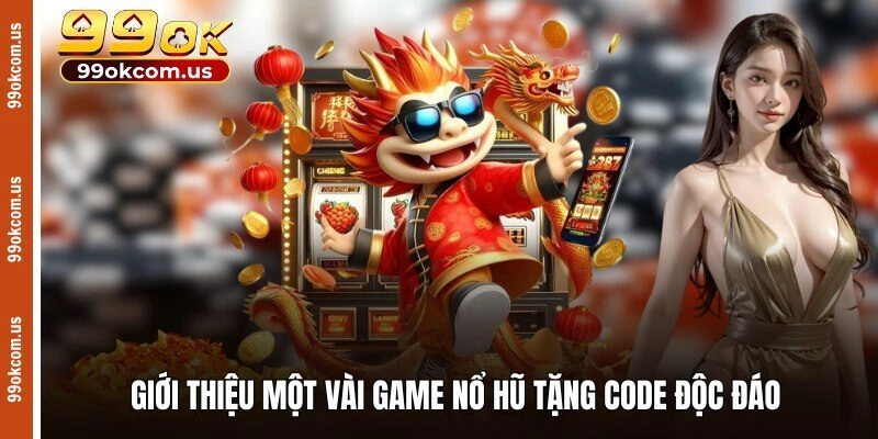 Giới thiệu một vài game nổ hũ tặng code độc đáo