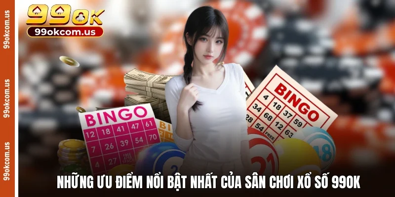 Những ưu điểm nổi bật nhất của sân chơi xổ số 99OK